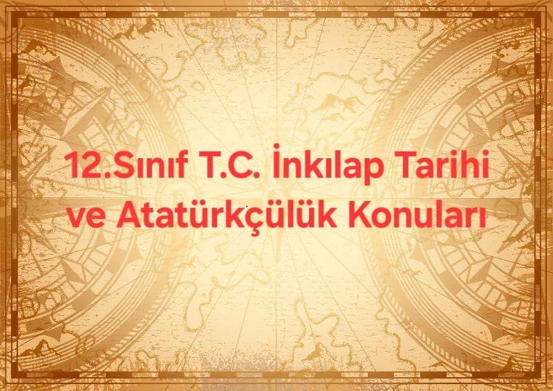 12.Sınıf T.C. İnkılap Tarihi ve Atatürkçülük Konuları