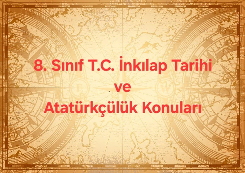 8.Sınıf T.C. İnkılap Tarihi ve Atatürkçülük Konuları